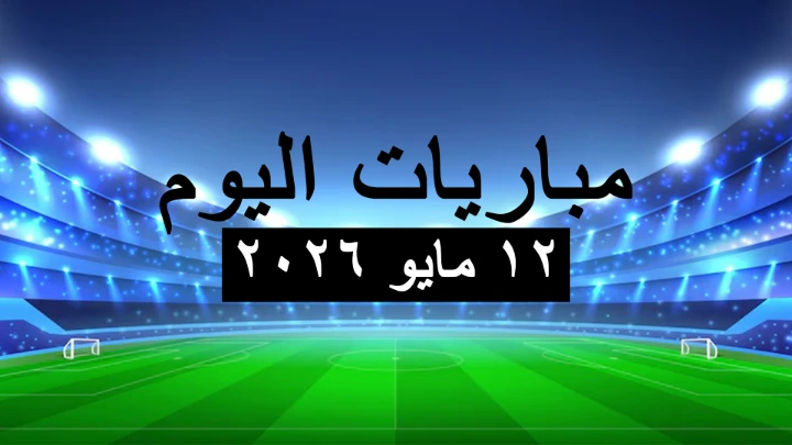 مباريات اليوم الثلاثاء 12 مايو 2026